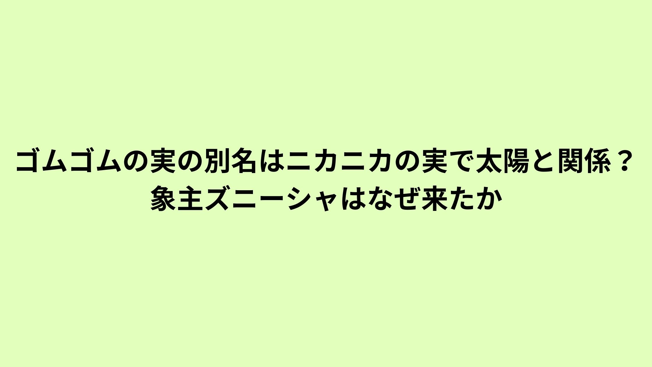 ゴムゴムの実の別名はニカニカの実で太陽と関係 象主ズニーシャはなぜ来たか ぷらいむツリー