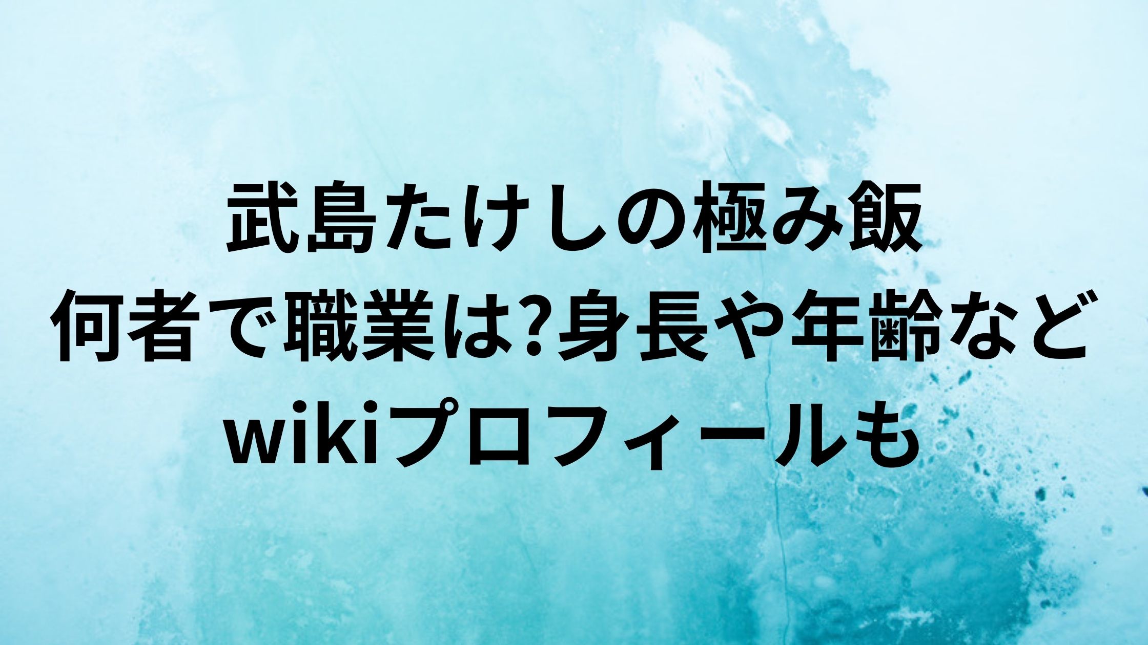 武島たけしの極み飯は何者で職業は 身長や年齢などwikiプロフィールも ぷらいむツリー
