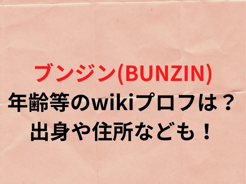 ブンジン Bunzin の年齢等のwikiプロフは 出身や住所なども ぷらいむツリー